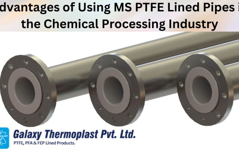 Advantages of Using MS PTFE Lined Pipes in the Chemical Processing Industry
