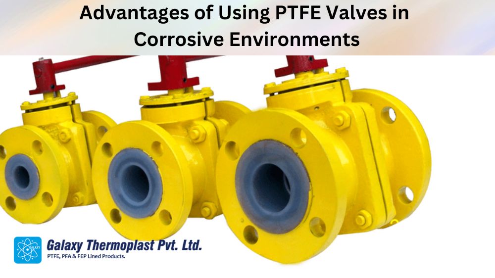 Advantages of Using PTFE Valves in Corrosive Environments