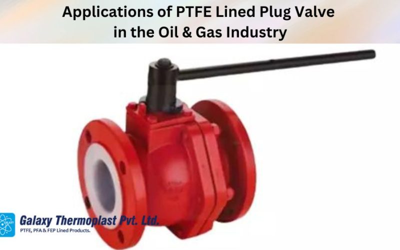 Applications of PTFE Lined Plug Valve in the Oil & Gas Industry