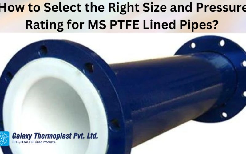 How to Select the Right Size and Pressure Rating for MS PTFE Lined Pipes?