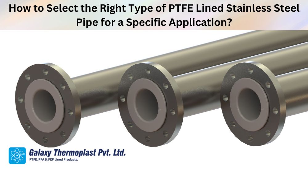 How to Select the Right Type of PTFE Lined Stainless Steel Pipe for a Specific Application?