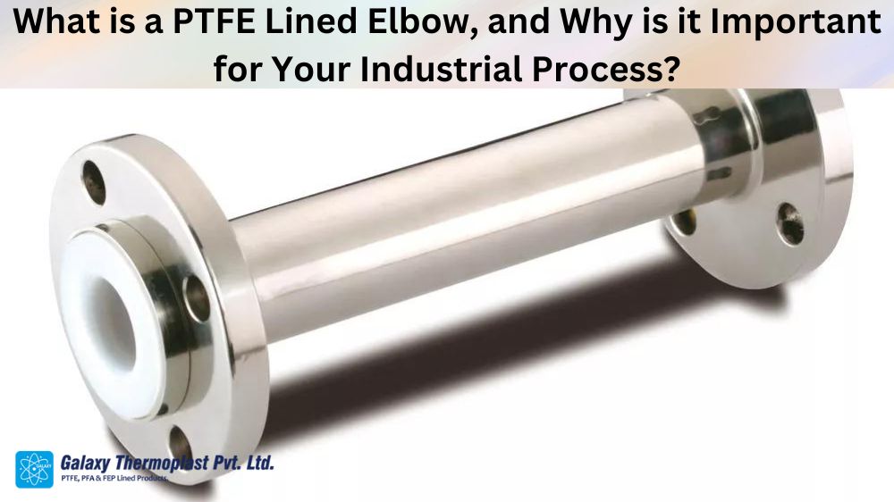 What is a PTFE Lined Elbow, and Why is it Important for Your Industrial ...
