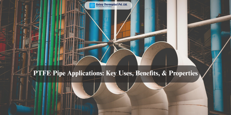 PTFE Pipe Applications: Key Uses, Benefits, and Properties
