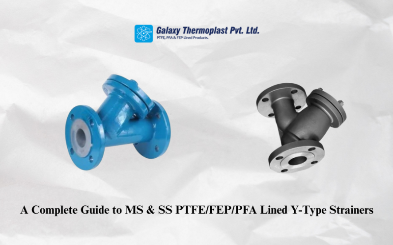 A Complete Guide to MS and SS PTFE/FEP/PFA Lined Y-Type Strainers